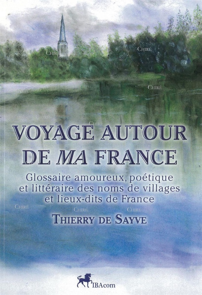 Voyage autour de ma France - Glossaire amoureux, poétique et littéraire des noms de villages et lieux-dits de France