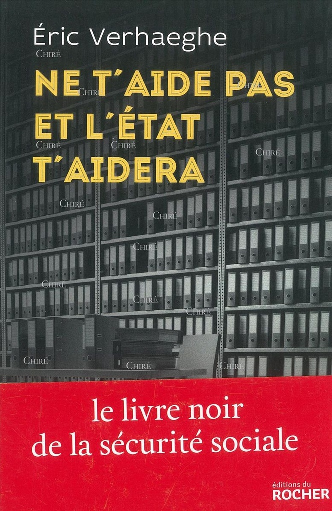 Ne t´aide pas et l´Etat t´aidera - Le livre noir de la sécurité sociale