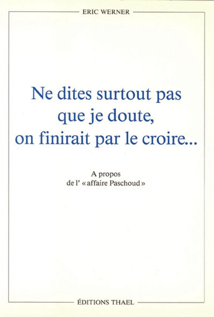 Ne dites surtout pas que je doute, on finirait par le croire. A propos de l´ ´affaire Paschoud´
