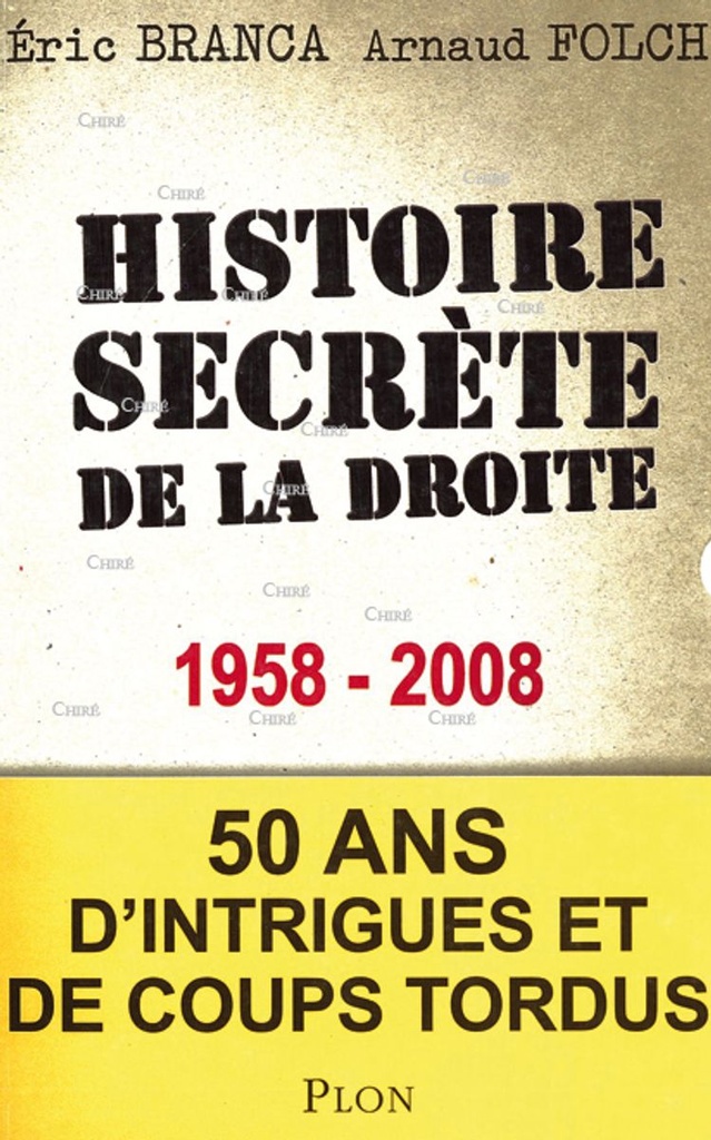 Histoire secrète de la droite 1958-2008 - 50 ans d´intrigues et de coups tordus