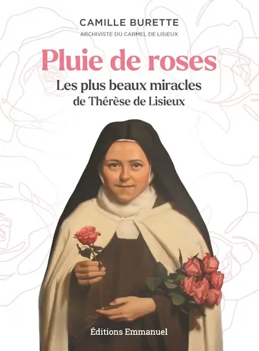 Pluie de Roses - les Plus Beaux Miracles de Thérèse de Lisieux