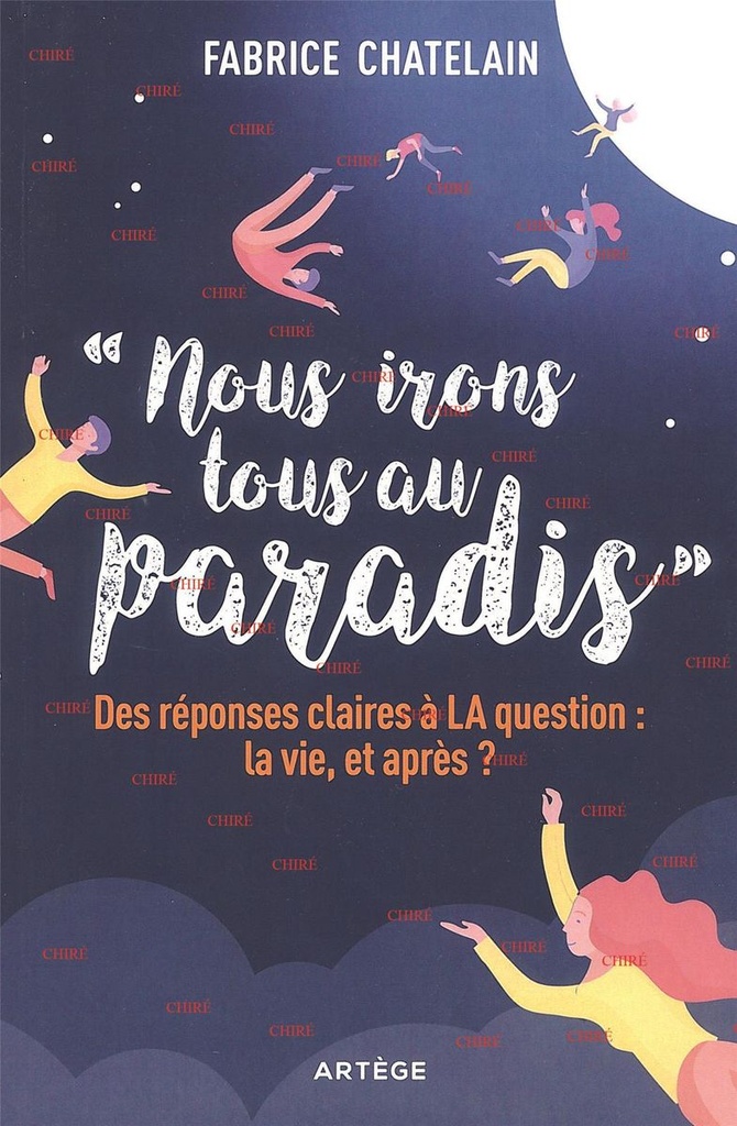 Nous irons tous au paradis - Des réponses claires à LA question : la vie, et après ?