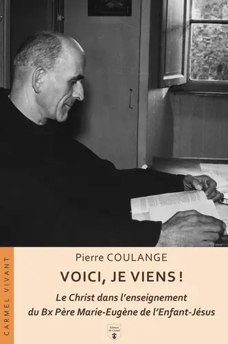 Voici je viens - Le christ dans l'enseignement du Bx Père Marie-Eugène de l'Enfant Jésus 