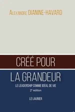 Créé pour la grandeur - Le leadership comme idéal de vie - 2ème édition