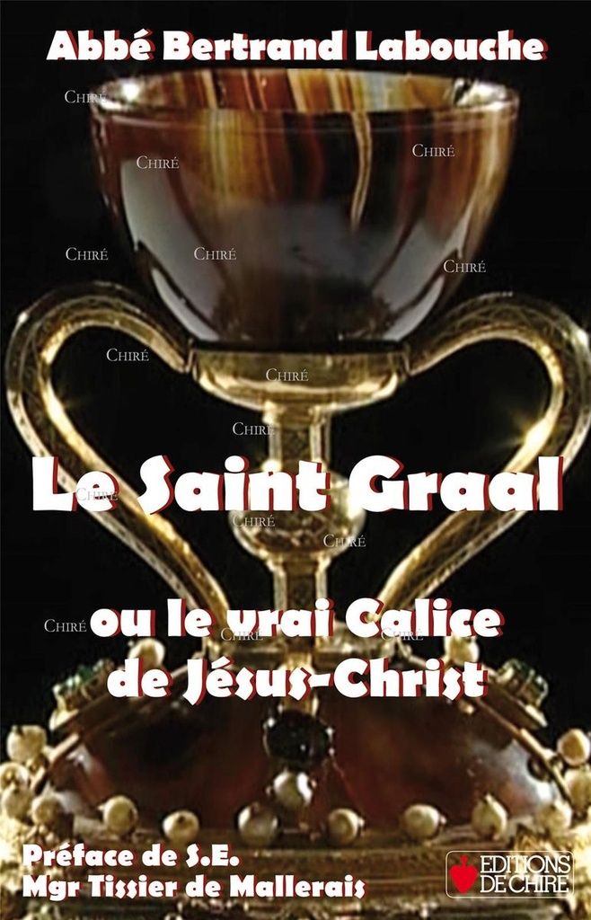 Le Saint Graal ou le vrai Calice de Jésus-Christ 