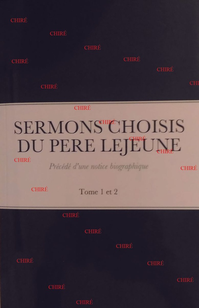 Sermons choisis du Père Lejeune, précédés d´une notice biographique (tomes 1 et 2 réunis)