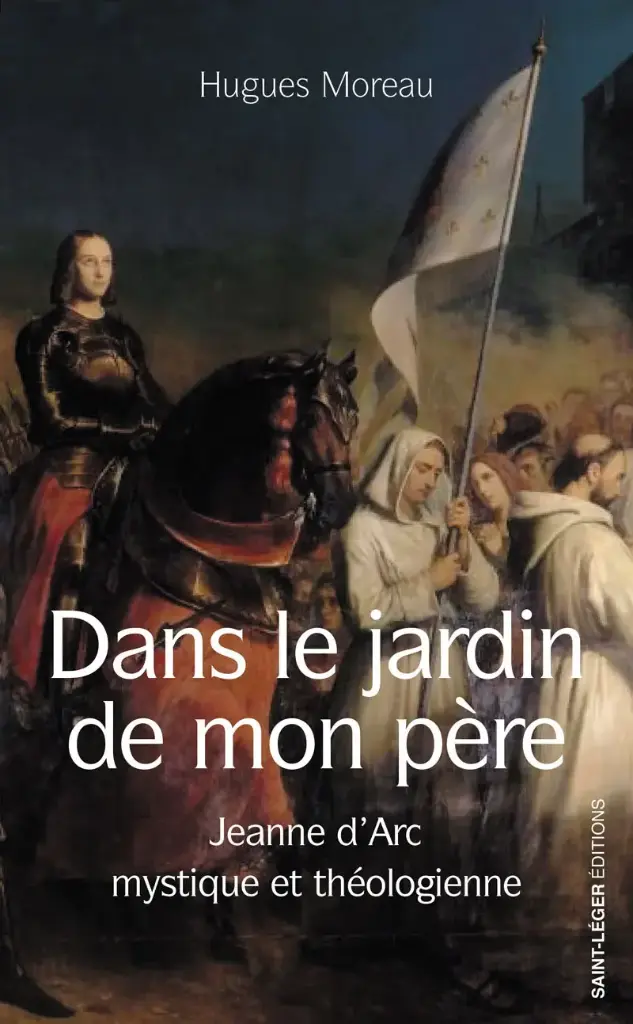 Dans le jardin de mon père - Jeanne d´Arc mystique et théologienne