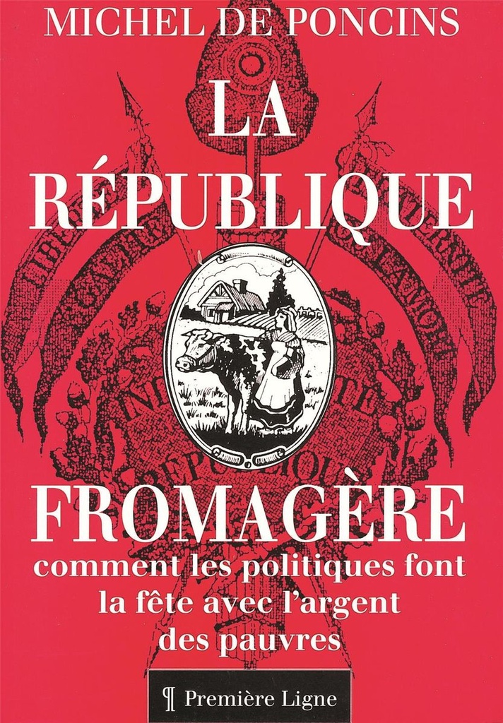 La république fromagère - Comment les politiques font la fête avec l´argent des pauvres