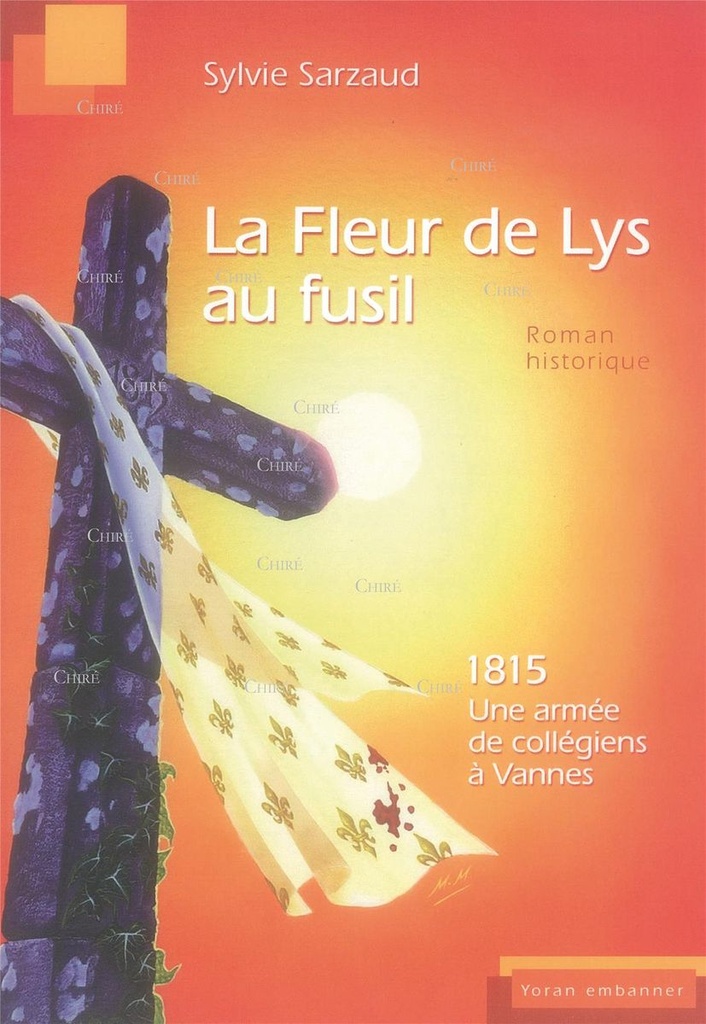 La fleur de lys au fusil - 1815 Une armée des collégiens de Vannes - Roman historique