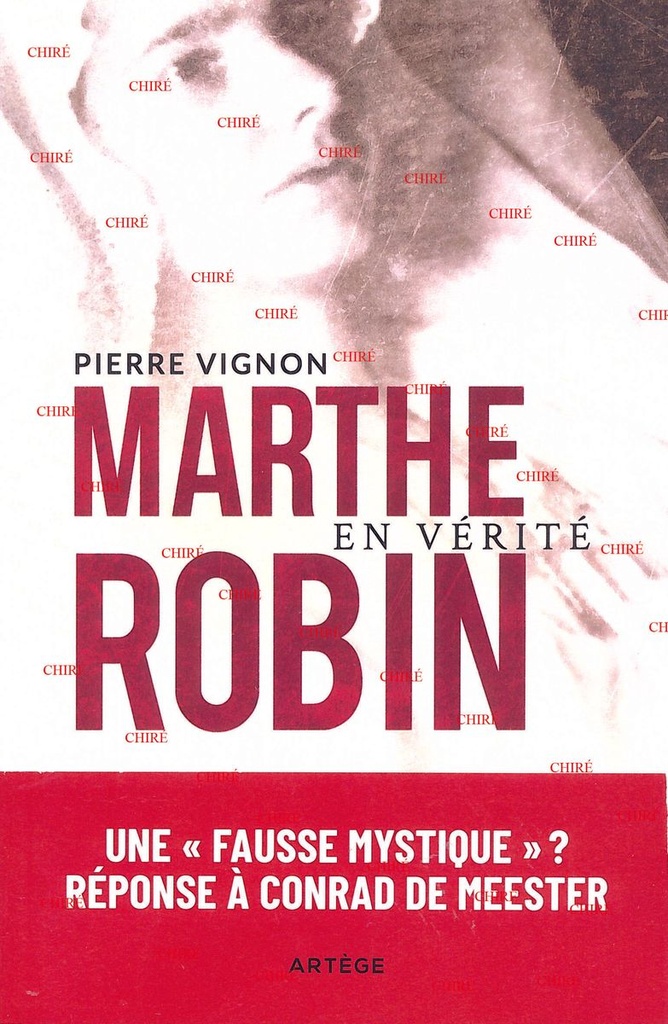 Marthe Robin en vérité - Une "fausse mystique" ? Réponse à Conrad de Meester