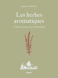 Les herbes aromatiques - 33 plantes savoureuses et bienfaisantes